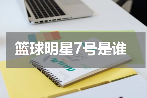 篮球明星7号是谁