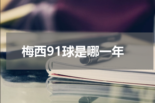 梅西91球是哪一年