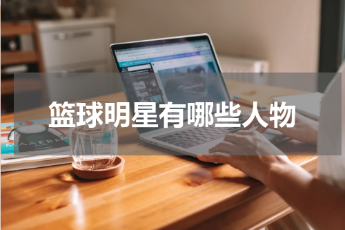 篮球明星有哪些人物