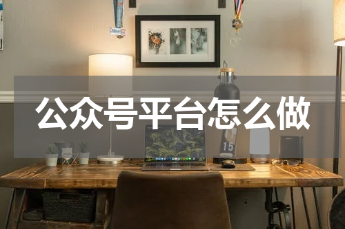 公众号平台怎么做
