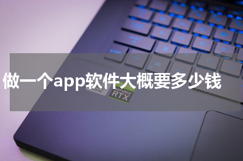 做一个app软件大概要多少钱