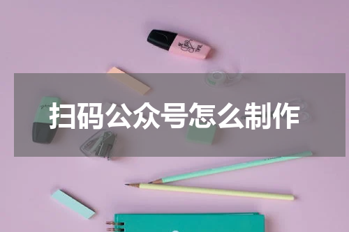 扫码公众号怎么制作