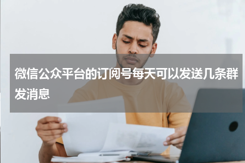 微信公众平台的订阅号每天可以发送几条群发消息