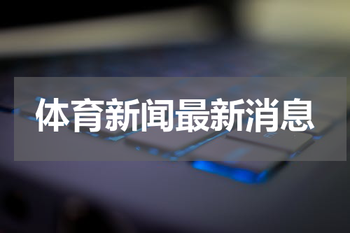 体育新闻最新消息