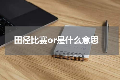 田径比赛or是什么意思