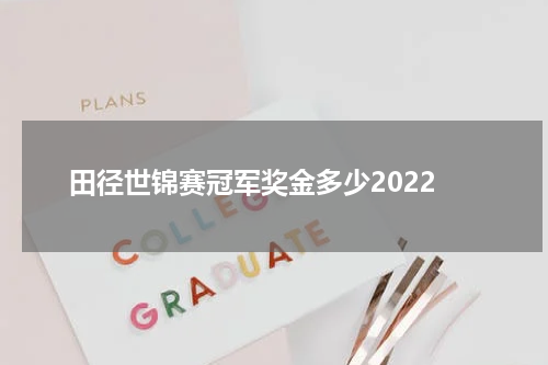 田径世锦赛冠军奖金多少2022