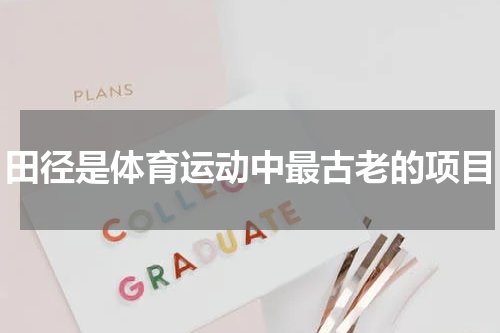 田径是体育运动中最古老的项目