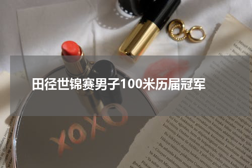 田径世锦赛男子100米历届冠军