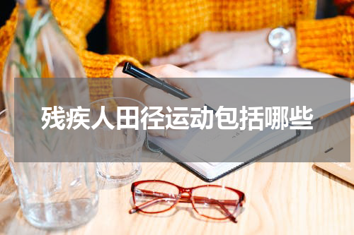 残疾人田径运动包括哪些