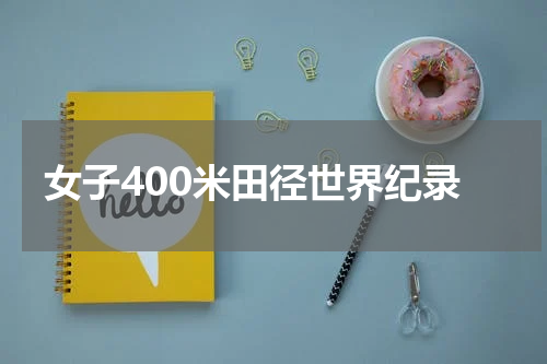 女子400米田径世界纪录