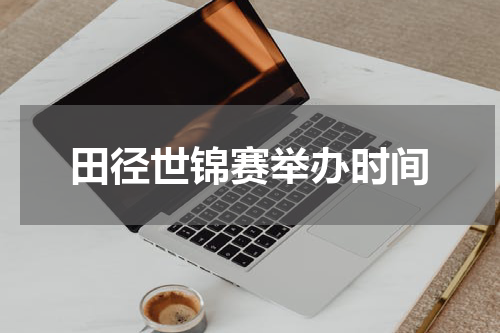 田径世锦赛举办时间