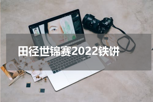 田径世锦赛2022铁饼