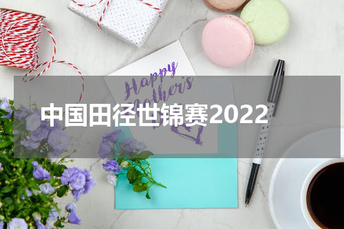 中国田径世锦赛2022