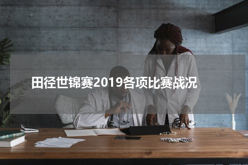 田径世锦赛2019各项比赛战况