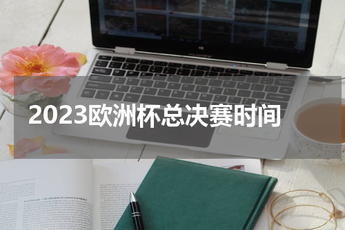 2023欧洲杯总决赛时间