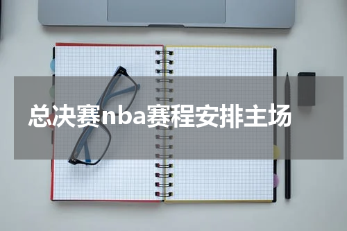总决赛nba赛程安排主场