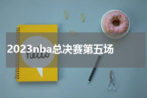 2023nba总决赛第五场