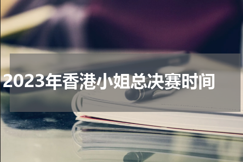 2023年香港小姐总决赛时间