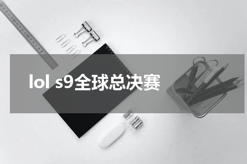 lol s9全球总决赛