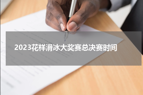 2023花样滑冰大奖赛总决赛时间