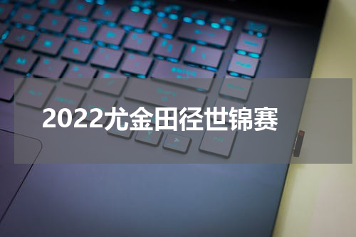 2022尤金田径世锦赛