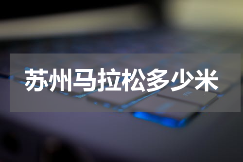 苏州马拉松多少米