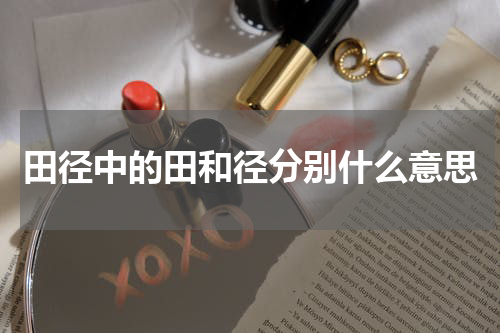 田径中的田和径分别什么意思