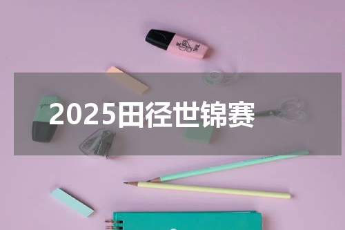 2025田径世锦赛