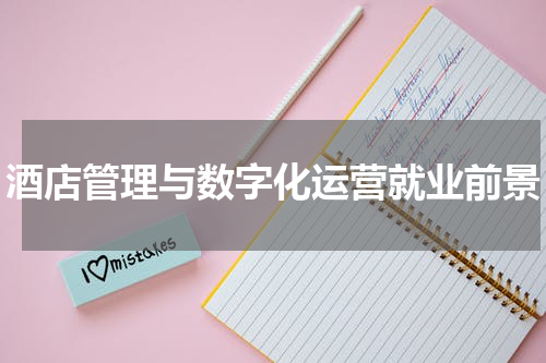 酒店管理与数字化运营就业前景