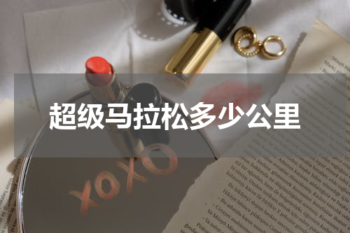 超级马拉松多少公里
