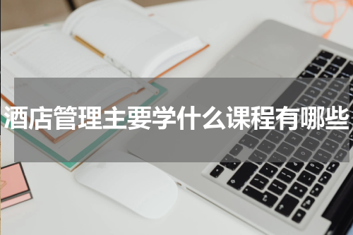 酒店管理主要学什么课程有哪些