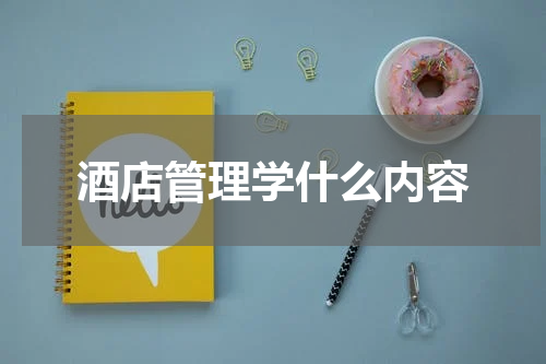 酒店管理学什么内容