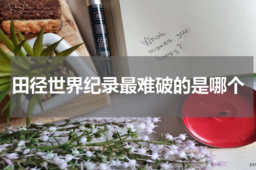 田径世界纪录最难破的是哪个
