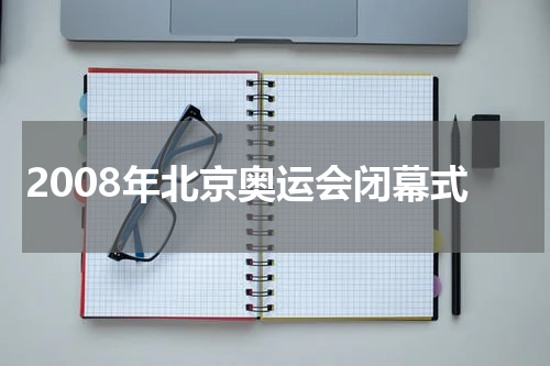 2008年北京奥运会闭幕式