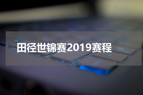 田径世锦赛2019赛程