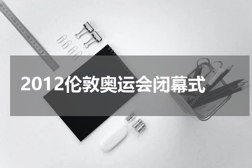 2012伦敦奥运会闭幕式