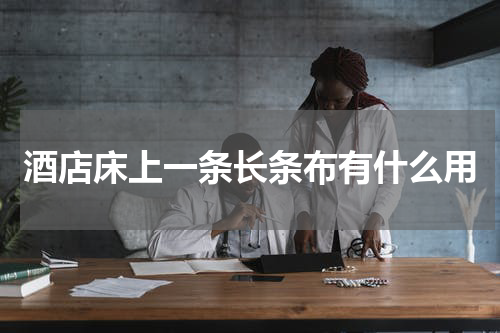 酒店床上一条长条布有什么用