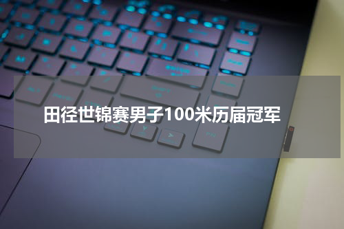 田径世锦赛男子100米历届冠军
