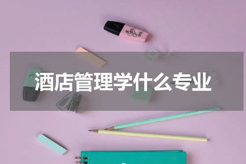 酒店管理学什么专业