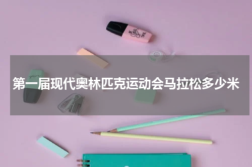 第一届现代奥林匹克运动会马拉松多少米