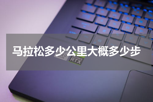 马拉松多少公里大概多少步