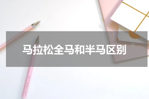 马拉松全马和半马区别