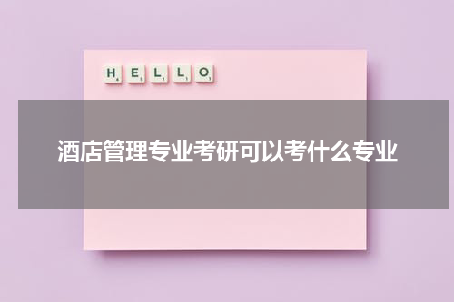 酒店管理专业考研可以考什么专业