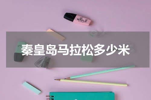 秦皇岛马拉松多少米