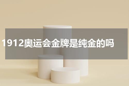 1912奥运会金牌是纯金的吗