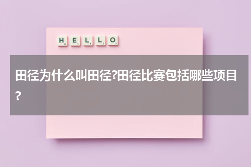田径为什么叫田径?田径比赛包括哪些项目?