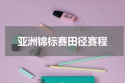 亚洲锦标赛田径赛程
