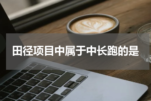 田径项目中属于中长跑的是
