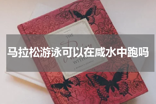 马拉松游泳可以在咸水中跑吗