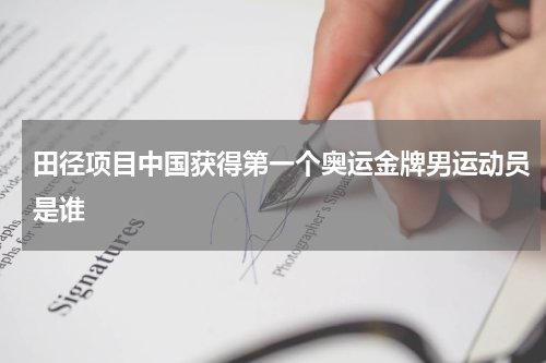 田径项目中国获得第一个奥运金牌男运动员是谁